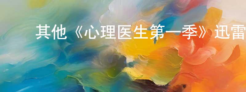 陈秋雅的动漫综艺大全,其他《心理医生第一季》迅雷下载/在线观看/百度云-都市/情感-美剧天堂